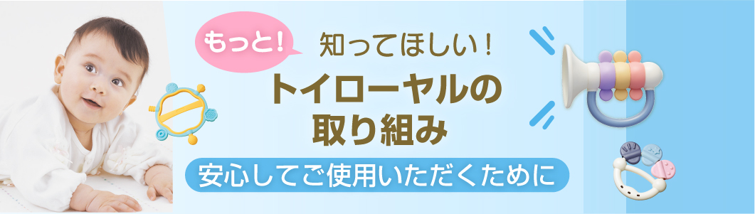 もっと知ってほしい！トイローヤルの取り組み